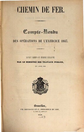 Chemin de fer : compte-rendu des opérations de l'exercice 1847 ; rapport présenté aux Chambres Législatives par le Ministre des Travaux Publics le 6 avril 1848