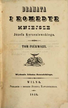 Dramata i komedye mniejsze : Józefa Korzeniowskiego. Wydanie Adama Zawadzkiego, 1