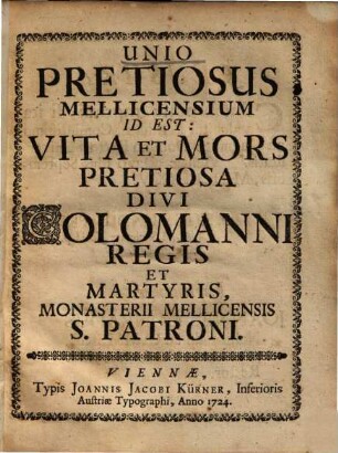Unio pretiosus Mellicensium, id est vita et mors pretiosa Divi Colomanni regis et martyris, Monasterii Mellicensis S. Patroni
