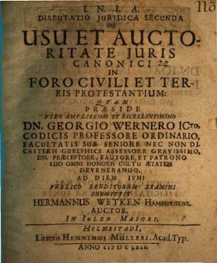 Disputatio Iuridica Secunda De Usu Et Auctoritate Iuris Canonici In Foro Civili Et Terris Protestantium
