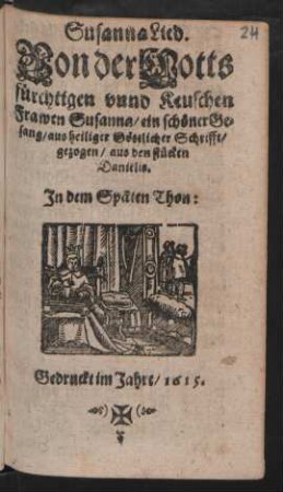 Susanna Lied : Von der Gotts fürchtigen unnd Keuschen Frawen Susanna/ ein schöner Gesang/ aus heiliger Göttlicher Schrifft/ gezogen/ aus den stücken Danielis. In dem Späten Thon