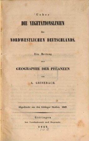 Ueber die Vegetationslinien des Nordwestlichen Deutschlands : ein Beitrag zur Geographie der Pflanzen /Abgedruckt aus den Goettinger Studien. 1847/