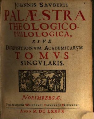 Johannis Sauberti Palaestra TheologicoPhilologica, Sive Disquisitionum Academicarum Tomus Singularis