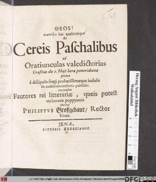 Diaskepsei hac qualicunque de Cereis Paschalibus ad Oratiunculas valedictorias Crastino die 2. Maji ... à discipulis frugi probatissimæque indolis in auditorio consueto pubblice recitandas Fautores rei litterariæ ... invitat Philippvs Großgebaur, Rector Vinar.