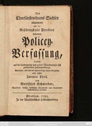 Theil 2: Des Churfürstenthums Sachsen allgemeine und der Residenzstadt Dresden besondere Policey-Verfassung