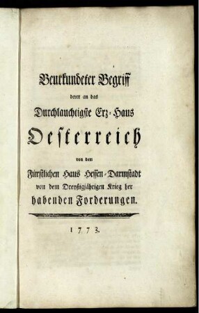 Beurkundeter Begriff derer an das Durchlauchtigste Erz-Haus Oesterreich von dem Fürstlichen Haus Hessen-Darmstadt von dem Dreyßigjährigen Krieg her habenden Forderungen.