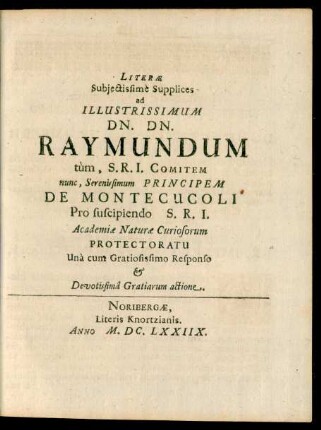 Literae Subiectissime Supplices ad Illustrissimum Dn. Dn. Raymundum tum, S.R.I. Comitem nunc, Serenissimum Principem De Montecucoli Pro suscipiendo S.R.I. Academiae Naturae Curiosorum Protectoratu