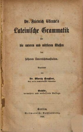 Dr. Friedrich Ellendt's Lateinische Grammatik : für die unteren und mittleren Klassen der höheren Unterrichtsanstalten