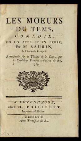 Les Moeurs Du Tems : Comedie, En Un Acte Et en Prose : Représentée sur le Théâtre de la Cour, par les Comédiens François ordinaires du Roi, le 1769.