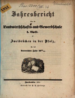 Jahresbericht über die Landwirthschafts- und Gewerbschule zu Zweibrücken in der Pfalz : für das Unterrichtsjahr ..., 1850/51