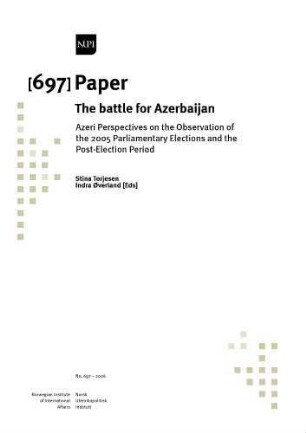 The battle for Azerbaijan : Azeri perspectives on the observation of the 2005 parliamentary elections and the post-election period