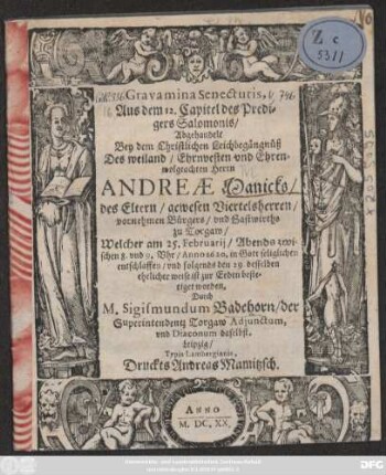 Gravamina Senectutis, Aus dem 12. Capitel des Predigers Salomonis : Abgehandelt Bey dem Christlichen Leichbegängnüß Des ... Andreae Manicks/ des Eltern/ gewesenen Viertelsherren ... und Gastwirts zu Torgaw/ Welcher am 25. Februarii ... Anno 1620. ... entschlaffen/ und folgends den 29. ... zur Erden bestetiget worden/ Durch M. Sigismundum Badehorn ...