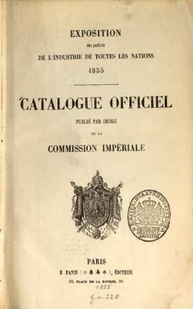 Catalogue officiel publié par ordre de la commission impériale : Exposition des produits de l'industrie de toutes les nations 1855