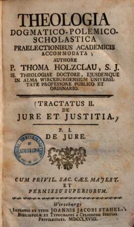 Theologia Dogmatico-Polemico-Scholastica : Praelectionibus Academicis Accomodata. 2,1, De Jure Et Justitia ; 1: De Jure