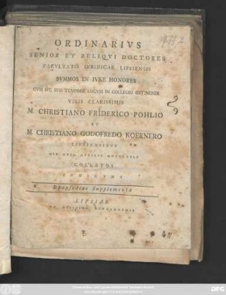 Ordinarivs Senior Et Reliqvi Doctores Facvltatis Ivridicae Lipsiensis Summos In Ivre Honores Cvm Spe Svo Tempore Locvm In Collegio Obtinendi Viris Clarissimis M. Christiano Friderico Pohlio Et M. Christiano Godofredo Koernero Lipsiensibvs Die XVII. Aprilis MDCCLXXIX Collatos Indicvnt. Rhapsodiae Supplementa