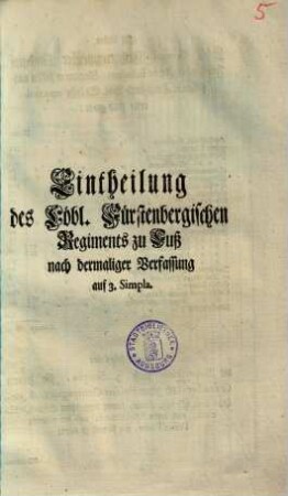 Eintheilung des Löbl. Fürstenbergischen Regiments zu Fuß : nach dermaliger Verfassung auf 3. Simpla