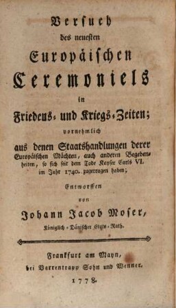 Versuch des neuesten Europäischen Völker-Rechts in Friedens- und Kriegs-Zeiten : vornehmlich aus denen Staatshandlungen derer Europäischen Mächten, auch anderen Begebenheiten, so sich seit dem Tode Kayser Carls VI. im Jahr 1740 zugetragen haben, 2. Versuch des neuesten Europäischen Ceremoniels in Friedens- und Kriegs-Zeiten
