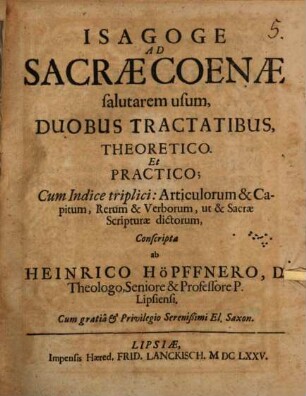 Isagoge Ad Sacrae Coenae salutarem usum : Duobus Tractatibus, Theoretico Et Practico ; Cum Indice triplici: Articulorum & Capitum, Rerum & Verborum, ut & Sacrae Scripturae dictorum