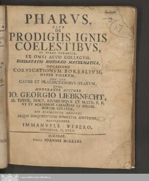 Pharvs, Sive De Prodigiis Ignis Coelestibvs : Vt Vvlgo Vocantvr, Ex Omni Aevo Collectis, Dissertatio Historico-Mathematica, Occasione Corvscationvm Borealivm, Nvper Visarvm, Vna Cvm Cavsis Et Praedictionibvs Istarvm, Qvae,