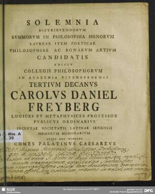 Solemnia Distribuendorum Summorum In Philosophia Honorum Laureae Item Poeticae Philosophiae Ac Bonarum Artium Candidatis Edicit Collegii Philosophorum In Academia Vitembergensi Tertium Decanus Carolus Daniel Freyberg ...