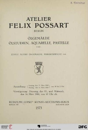 Nr. 1573: Katalog / Rudolph Lepke's Kunst-Auctions-Haus, Berlin: Atelier Felix Possart, Berlin : Ölgemälde, Ölstudien, Aquarelle, Pastelle, usw. ; einige ältere Ölgemälde, Perserteppiche usw. ; Versteigerung: Dienstag, den 15., und Mittwoch, den 16. März 1910