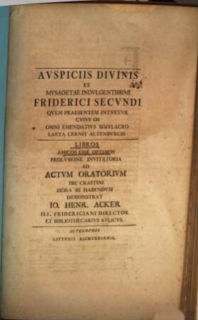 Auspiciis divinis et musagetae indulgentissimi Friderici Secundi ... libros amicos esse optimos prolusione invitatoria ad actum oratorium ... habendum