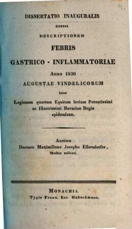 Diss. inaug. sistens descriptionem febris gastrico-inflammatoriae anno 1830 Augustae Vindelicorum Legionem quartam equitum levium potentissimi ac illustrissimi Bavariae Regis epidemicae