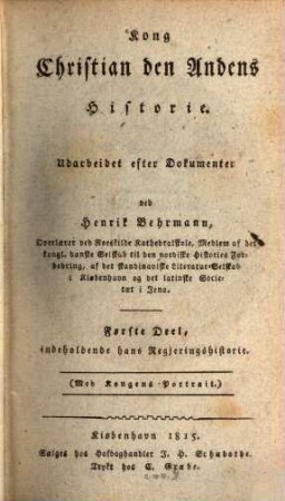 Kong Christian den Andens Historie : Udarbeidet ester Dokumenter. 1, Indeholdende hans Regjeringshistorie : (Med Kongens Portrait)