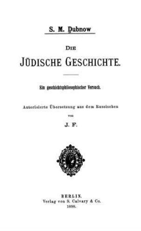 Die jüdische Geschichte : ein geschichtsphilosophischer Versuch / von S. M. Dubnow. Autoris. Übers. aus dem Russ. von I. Friedländer