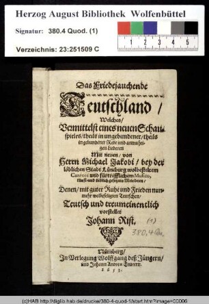 Das Friedejauchende Teutschland : Welches/ Vermittelst eines neuen Schauspieles/ theils in ungebundener/ theils in gebundener Rede und anmuthigen Liederen Mit neuen/ von Herrn Michael Jakobi/ .̤ gesetzten Melodeien/ .̤ vorstellet Johann Rist