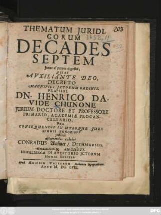 Thematum Iuridicorum Decades Septem ... Quas ... Praeside Dn. Henrico Davide Chunone ... Pro ... publice ... Conradus Wasmer/ Dithmarsus. Kalend. Augusti. Heidelbergae ...