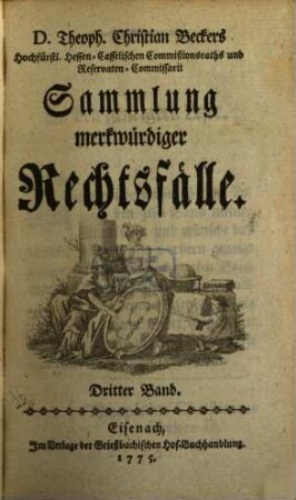 D. Theoph. Christian Beckers Hochfürstl. Hessen-Casselischen Commißionsraths und Reservaten-Commissarii Sammlung merkwürdiger Rechtsfälle, 3