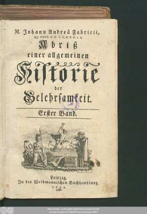 1: M. Johann Andreä Fabricii, Qv. Prof. P. O. C. C. B. P. O. I. A. Abriß einer allgemeinen Historie der Gelehrsamkeit