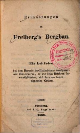 Erinnerungen an Freiberg's Bergbau : ein Leitfaden bei dem Besuche der Halsbrückner Amalgamir- und Hüttenwerke, so wie beim Befahren der vorzüglichsten, sich dazu am besten eignenden Gruben