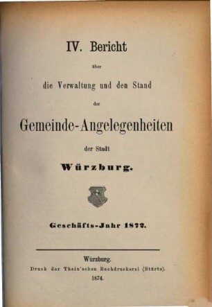Bericht über die Verwaltung und den Stand der Gemeinde-Angelegenheiten der Stadt Würzburg. 4. 1872 (1874)