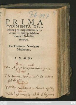 PRIMA || RVDIMENTA DIA=||lecticae pro incipientibus ex re=||centiore Philippi Melan=||thonis Dialectica || excerpta.|| Per Doctorem Nicolaum || Medlerum.||
