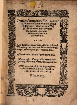 Von der Euangelische[n] Meß : was die Meß sey, wie vnd durch wen, vnd waru[m]b sy auffgesetzt sey ; Auch wie man Meß soll hören, vnd das hochwirdig Sacrament empfahen, vnd warumb mann es empfachet ...