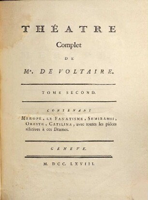 Collection Complette Des Oeuvres De Mr. De Voltaire, 3. Théâtre complet ; T. 2 : Contenant Merope, Le Fanatisme, Semiramis, Oreste, Catilina, avec toutes les piéces rélatives à ces Drames
