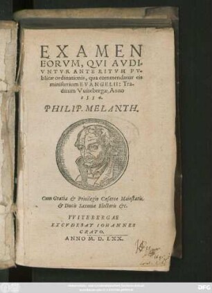 EXAMEN || EORVM, QVI AVDI=||VNTVR ANTE RITVM PV=||blicae ordinationis, qua commendatur eis || ministerium EVANGELII: Tra-||ditum Vuitebergae, Anno || 1554.|| PHILIP. MELANTH.||[De coniugio][Responsio de controversiis Stancari][Definitiones multarum appellationum]