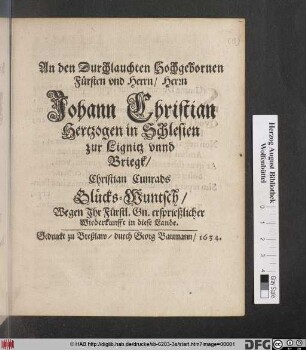 An den Durchlauchten Hochgebornen Fürsten und Herrn/ Herrn Johann Christian Hertzogen in Schlesien zur Lignitz unnd Briegk/ Christian Cunrads Glücks-Wuntsch/ Wegen Ihr Fürstl. Gn. ersprießlicher Wiederkunfft in diese Lande