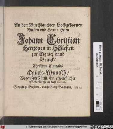 An den Durchlauchten Hochgebornen Fürsten und Herrn/ Herrn Johann Christian Hertzogen in Schlesien zur Lignitz unnd Briegk/ Christian Cunrads Glücks-Wuntsch/ Wegen Ihr Fürstl. Gn. ersprießlicher Wiederkunfft in diese Lande