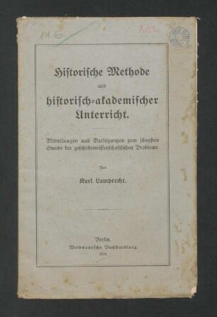 Historische Methode und historisch-akademischer Unterricht. : Mitteilungen und Darlegungen zum jüngsten Stande der geschichtswissenschaftlichen Probleme.
