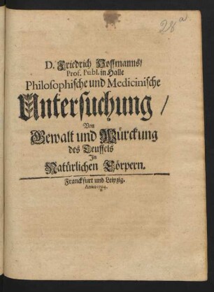 D. Friedrich Hoffmanns, Prof. Publ. in Halle Philosophische und Medicinische Untersuchung, Von Gewalt und Würckung des Teuffels In Natürlichen Cörpern