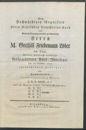 Dem Hochwürdigen Magnifico Herrn Geheimden Consistorial-Rath und General-Superintendenten zu Altenburg Herrn M. Gotthilf Friedemann Löber am Tage Seiner glücklich erlebten funfzigjährigen Amts-Jubelfeyer den 10. October 1793 ehrfurchtsvoll geweihet