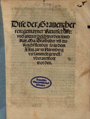 Dise der Grauen: herren: gemayner Ritterschafft: vnd anderer beschwerden, seind Kay. Ma. Stathalter, vn[d] des Reichßstenden, so in dem XXiij. jar zu Nürmberg versammelt gewest, vberantwort worden