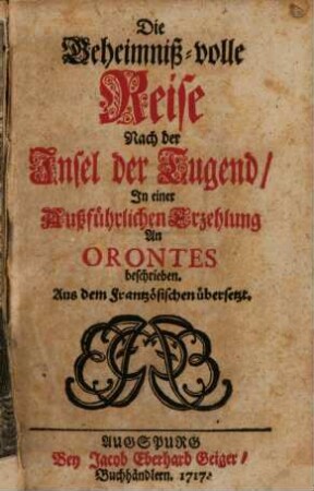 Die Geheimniß-volle Reise Nach der Insel der Tugend : In einer Außführlichen Erzehlung An Orontes beschrieben. Aus dem Französischen übersetzt