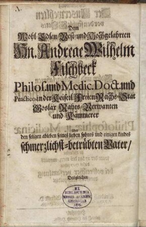 Dem Wohl-Edlen/ Vest- und Hochgelahrten Hn. Andreae Wilhelm Fischbeck [...] Frauen Annen Leven Fischbecks gebohner Schmidin [...]