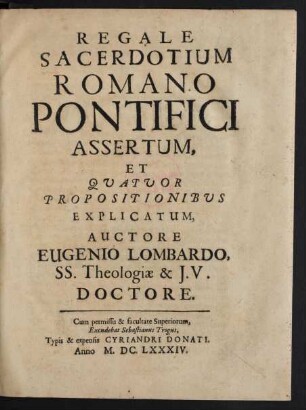 Regale Sacerdotium Romano Pontifici Assertum, Et Quatuor Propositionibus Explicatum