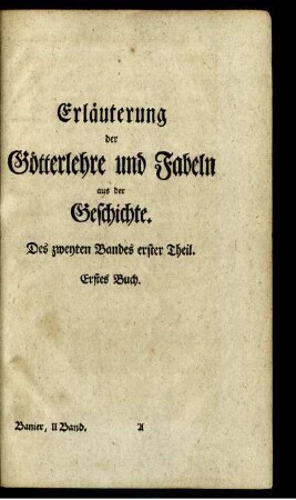 Erläuterung der Götterlehre und Fabeln aus der Geschichte. Des zweyten Bandes erster Theil. Erstes Buch