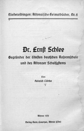 Dr. Ernst Schlee : Begründer der ältesten deutschen Reformschule und des Altonaer Schulsystems